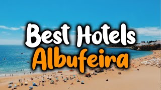 Best Hotels In Albufeira - For Families, Couples, Work Trips, Luxury & Budget