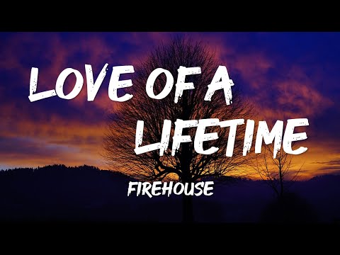 LOVE OF A LIFETIME -FIREHOUSE (lyrics)