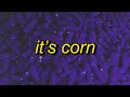 Corn but it becomes a song and unites world by schmoyoho