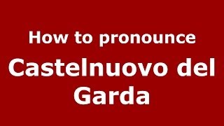 How to pronounce Castelnuovo Del Garda