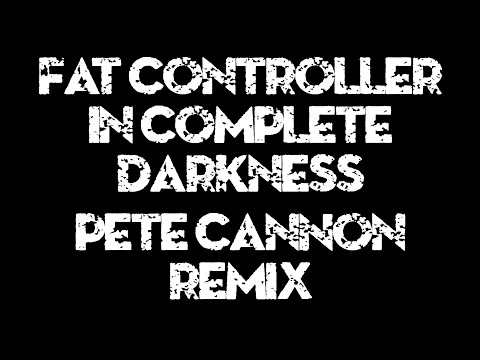 Fat Controller - In Complete Darkness (Pete Cannon Remix)