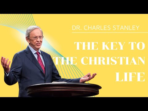 The Key to the Christian Life - Dr Charles Stanley | Dr. Charles Stanley Sermons