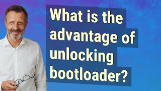 What is the advantage of unlocking bootloader?