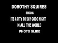 DOROTHY SQUIRES SINGS   ITS A PITY TO SAY GOOD NIGHT & IN ALL THE WORLD..