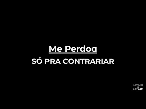 Me Perdoa - SÓ PRA CONTRARIAR  (LYRICS)