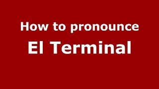 How to pronounce El Terminal