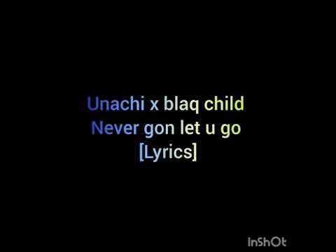 Unachi x BlaQ Child never gon let u go lyrics