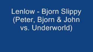 Lenlow Bjorn Slippy Peter, Bjorn & John vs Underworld