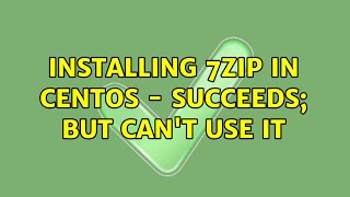 Installing 7zip in CentOS - succeeds; but can