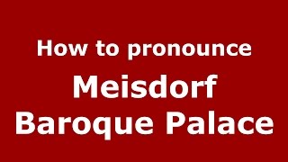 How to pronounce Meisdorf Baroque Palace