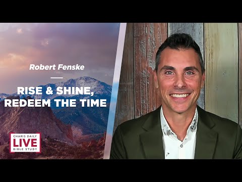Rise and Shine, Redeem the Time - Robert Fenske - CDLBS for May 30, 2024