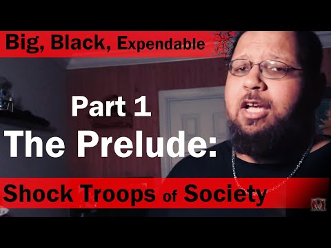 Big, Black, Expendable. part 1 the Prelude: shock troops of society.