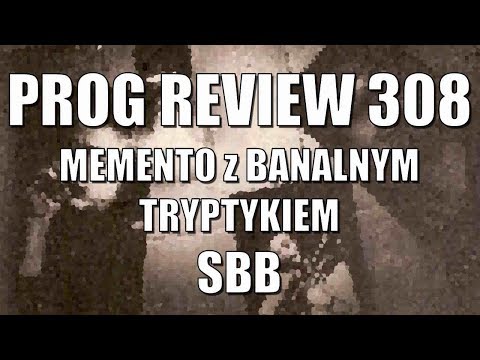 Prog Review 308 - Memento z Banalnym Tryptykiem - SBB
