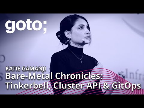Bare-Metal Chronicles: Tinkerbell, Cluster API & GitOps • Katie Gamanji • GOTO 2022