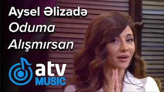 Aysel Əlizadə - Oduma Alışmırsan (Zaurla Günaydın)