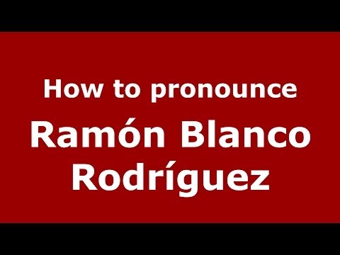 How to pronounce Ramón Blanco Rodríguez