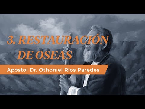 Restauración De Oseas - Apóstol Dr. Othoniel Ríos Paredes