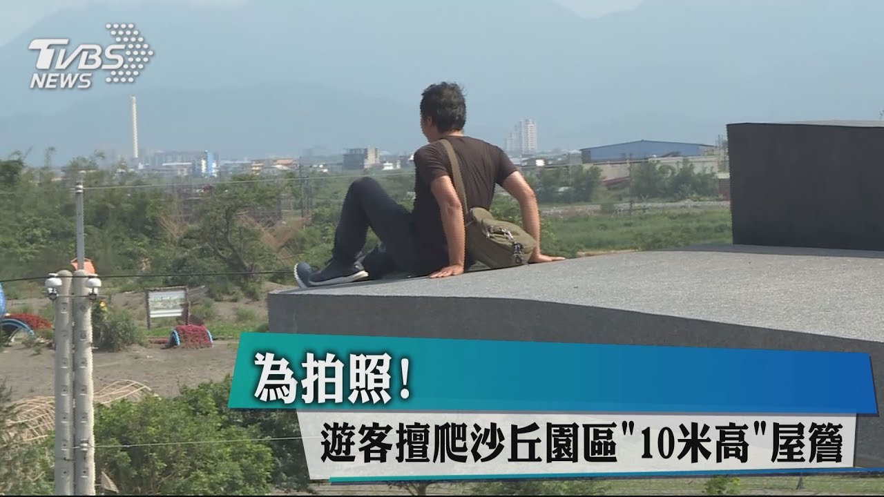 為拍照! 遊客擅爬沙丘園區「10米高」屋簷