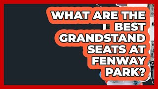 What Are The Best Grandstand Seats At Fenway Park - Everything About Boston