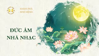 Đức âm nhã nhạc | Khám phá sinh mệnh