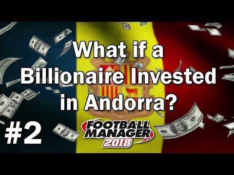 FM18 Experiment - What if a Billionaire Invested in Andorra #2 - Football Manager 2018 Experiment