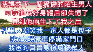 我媽救下一個受傷的陌生男人，可等他養好身體後卻失憶了，直到他倆生下了我之後，村裏人嘲笑我一家人都是傻子，我6歲時豪車停滿家門口，我爸的真實身份嚇傻衆人#老人感悟#為人處世#生活經驗#情感故事#爽文