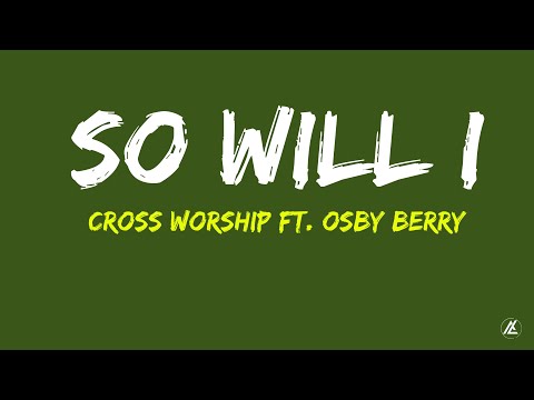 So Will I (100 Billion X) // Do It Again - Cross Worship ft. Osby Berry (lyric video)