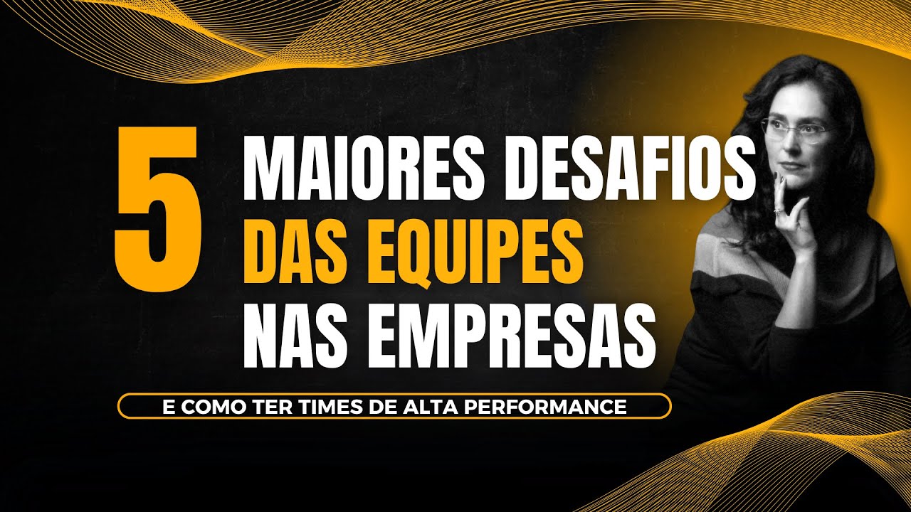 Os 5 maiores desafios das equipes dentro das empresas e COMO ter times de ALTA PERFOMANCE