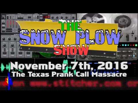The Snow Plow Show - November 7th, 2016 - The Texas Prank Call Massacre