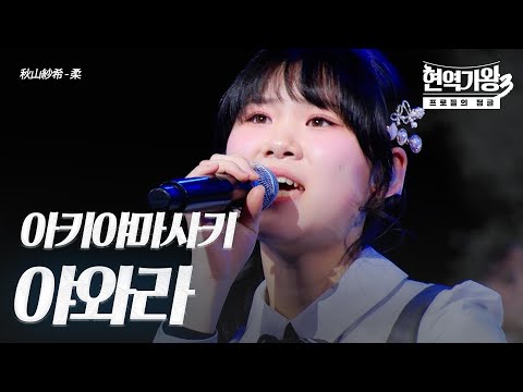 아키야마 사키(秋山紗希) – 야와라(柔)｜현역가왕3 2회