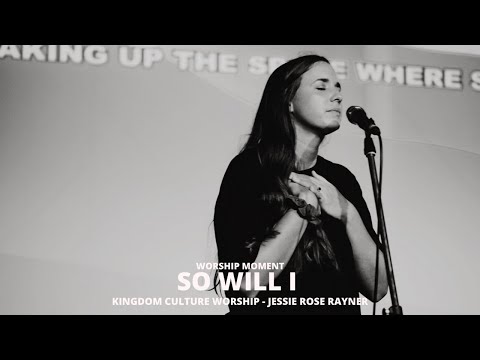 So Will I (WORSHIP MOMENT) // Kingdom Culture Worship // Jessie Rose Rayner