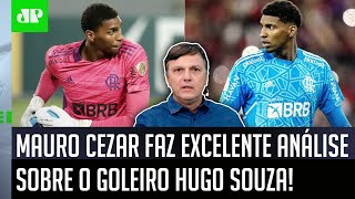 ‘Para mim, o Hugo Souza é um pouco do fruto da…’: Mauro Cezar faz ótima análise sobre o Flamengo