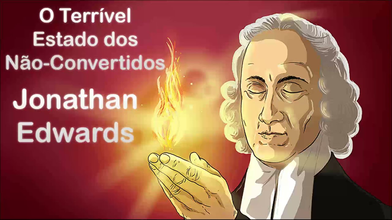 O Terrível Estado dos Não Convertidos - Jonathan Edwards (Sermão em Áudio)