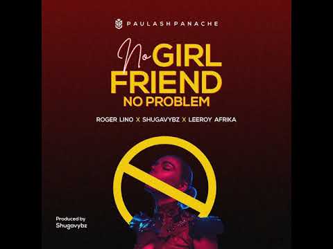 No Girlfriend No Problem feat  Roger Lino, Shugavybz & Leeroy Afrika