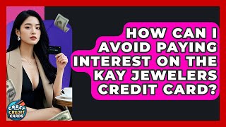 How Can I Avoid Paying Interest On The Kay Jewelers Credit Card - Crazy About Credit Cards