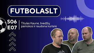 FutbolasLT_S06E07: Titulas Kaune, švedžių pamokos ir raudona kortelė