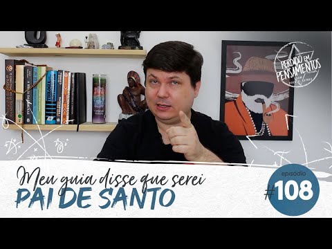 Pensamentos 108 - Meu Guia Disse Que Serei Pai de Santo
