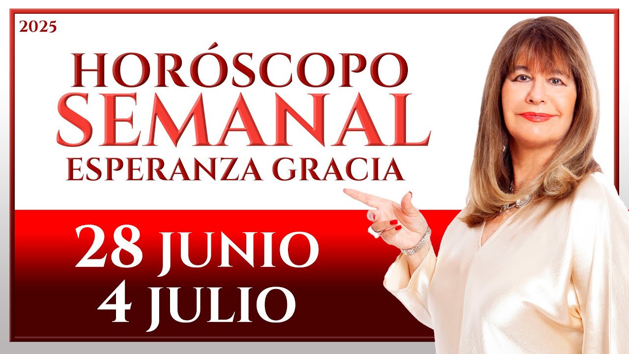 HORÓSCOPO DEL 28 DE JUNIO AL 4 DE JULIO 2025 | ESPERANZA GRACIA
