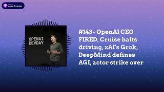 Last Week in AI - #143 - OpenAI CEO FIRED, Cruise halts driving, xAI’s Grok, DeepMind defines...