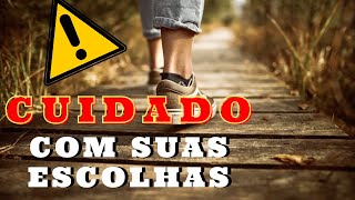 CUIDADO COM SUAS ESCOLHAS
