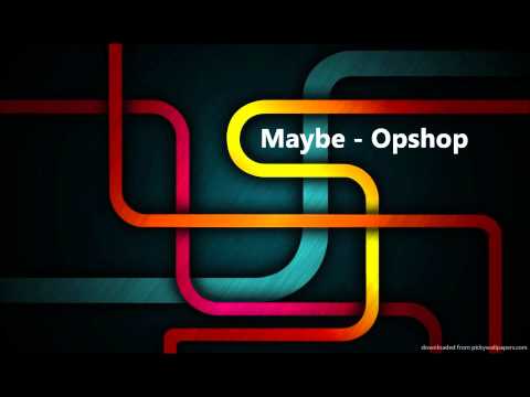 Opshop - Maybe [Lyrics in Description].wmv