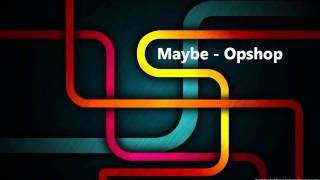 Opshop - Maybe [Lyrics in Description].wmv