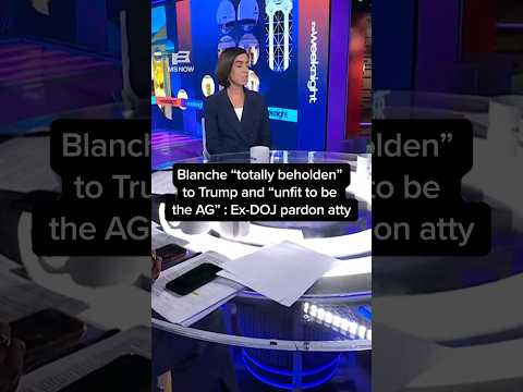 Blanche 'totally beholden' to Trump and 'unfit to be the AG': Ex-DOJ pardon atty.