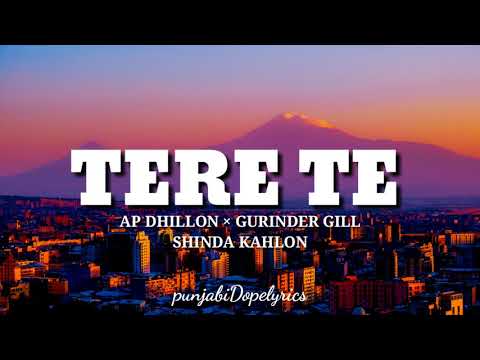 Tere Te(lyrics) - Ap Dhillon - Gurinder Gill - Shinda Kahlon - New punjabi songs 2021