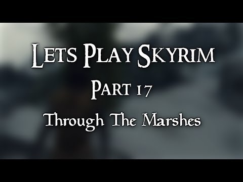 Let's Play Skyrim - Part 17: Through The Marshes
