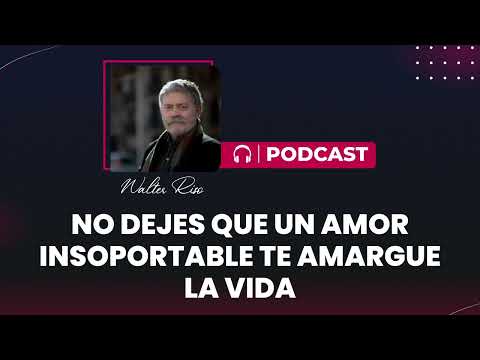 No dejes que un amor insoportable te amargue la vida. Walter Riso