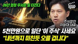 5천만원으로 일단 '이 주식' 사세요, 내년까지 미친듯 오를 겁니다 (주식장인 이창대 대표)