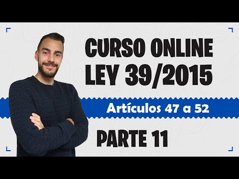 Parte 11 📚 LEY 39/2015 📚 Procedimiento Administrativo Común - CURSO GRATUITO - Artículos 47 a 52