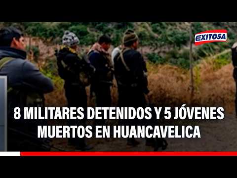 🔴🔵 Huancavelica: Confuso operativo dejó 5 jóvenes muertos y 8 militares detenidos