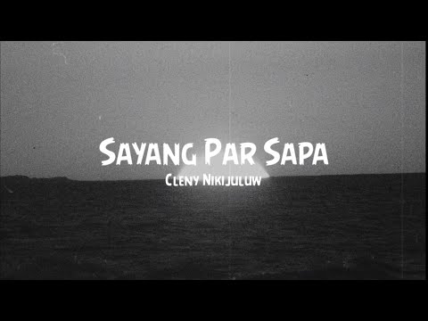 Cleny Nikijuluw - SAYANG PAR SAPA || lirik